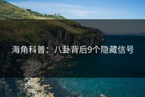 海角科普：八卦背后9个隐藏信号
