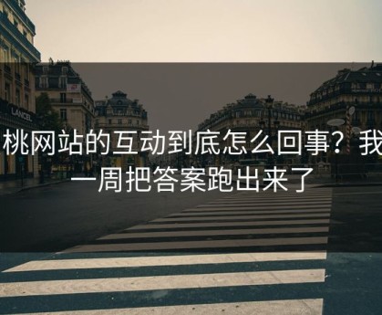蜜桃网站的互动到底怎么回事？我用一周把答案跑出来了
