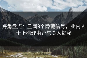 海角盘点：丑闻9个隐藏信号，业内人士上榜理由异常令人揭秘